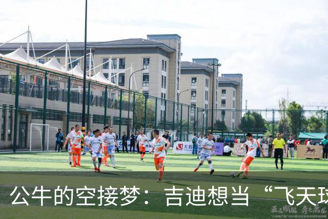 公牛的空接梦：吉迪想当“飞天球”的捕手